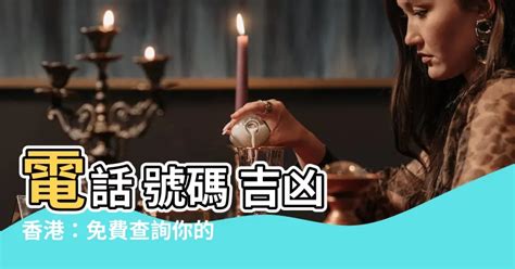 电话号码吉凶 香港|電話號碼吉凶風水影響自身你知道嗎？